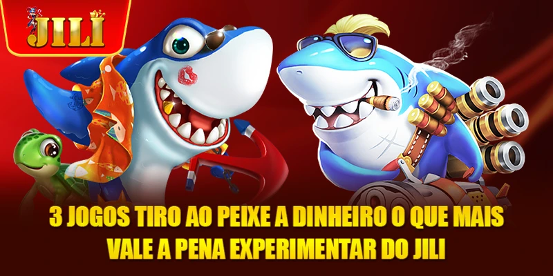 3 jogos tiro ao peixe a dinheiro o que mais vale a pena experimentar do JILI